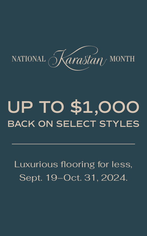 National Karastan Month. Up to $1000 back on select styles. Luxurious flooring for less. Sept. 19 - Oct. 31, 2024.